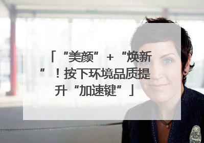 “美颜”+“焕新”！按下环境品质提升“加速键”