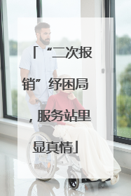 “二次报销”纾困局，服务站里显真情