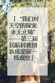 “我们对天空的探索永无止境”——第三届民航科教创新成果展一线观察