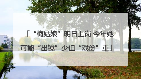 “梅姑娘”明日上岗 今年她可能“出镜”少但“戏份”重