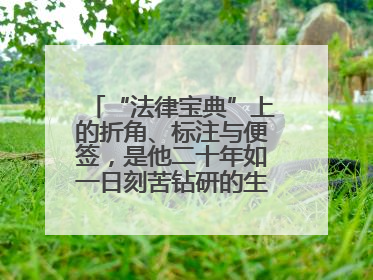 “法律宝典”上的折角、标注与便签，是他二十年如一日刻苦钻研的生动印记