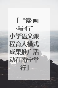 “读·画·写·行”小学语文课程育人模式成果推广活动在南宁举行