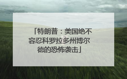 特朗普：美国绝不容忍科罗拉多州博尔德的恐怖袭击