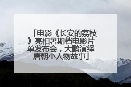 电影《长安的荔枝》亮相暑期档电影片单发布会，大鹏演绎唐朝小人物故事