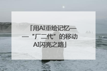 用AI重绘记忆——“厂二代”的移动AI闪亮之路