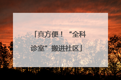 真方便！“全科诊室”搬进社区