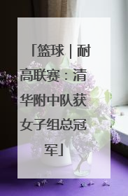 篮球｜耐高联赛：清华附中队获女子组总冠军