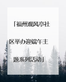 福州观风亭社区举办迎端午主题系列活动