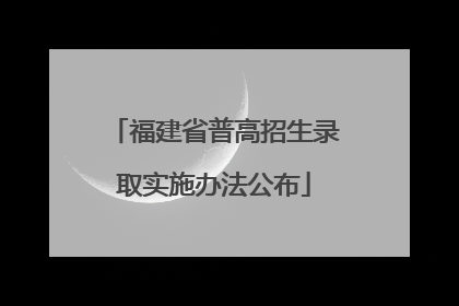 福建省普高招生录取实施办法公布