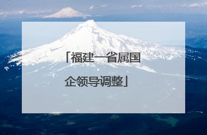 福建一省属国企领导调整