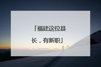 福建这位县长，有新职
