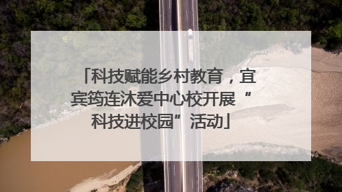 科技赋能乡村教育，宜宾筠连沐爱中心校开展“科技进校园”活动