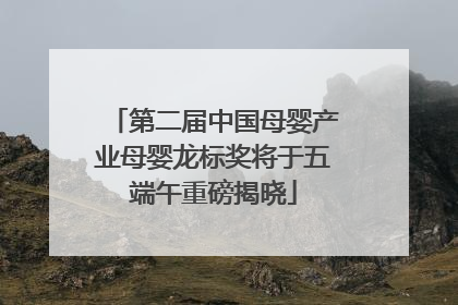第二届中国母婴产业母婴龙标奖将于五端午重磅揭晓