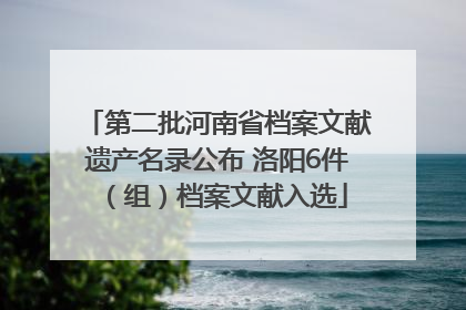 第二批河南省档案文献遗产名录公布 洛阳6件（组）档案文献入选