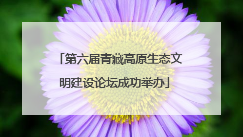 第六届青藏高原生态文明建设论坛成功举办