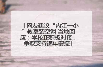 网友建议“内江一小”教室装空调 当地回应：学校正积极对接，争取支持逐年安装