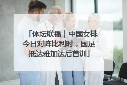 体坛联播｜中国女排今日对阵比利时，国足抵达雅加达后首训