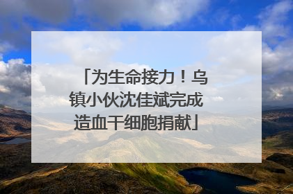 为生命接力！乌镇小伙沈佳斌完成造血干细胞捐献