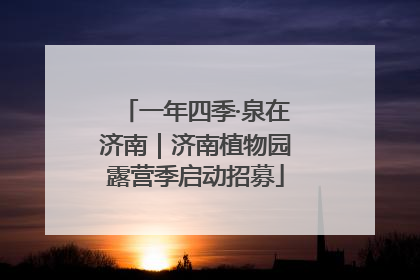 一年四季·泉在济南｜济南植物园露营季启动招募