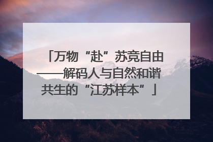 万物“赴”苏竞自由——解码人与自然和谐共生的“江苏样本”
