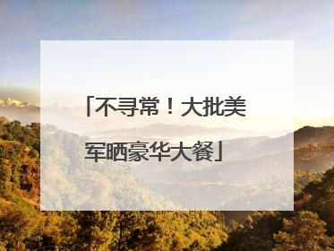 不寻常！大批美军晒豪华大餐