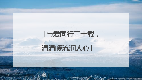 与爱同行二十载，涓涓暖流润人心