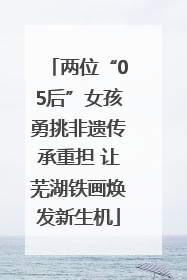 两位“05后”女孩勇挑非遗传承重担 让芜湖铁画焕发新生机