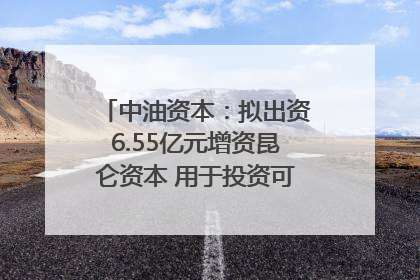 中油资本：拟出资6.55亿元增资昆仑资本 用于投资可控核聚变项目
