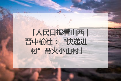 人民日报看山西｜晋中榆社：“快递进村”带火小山村
