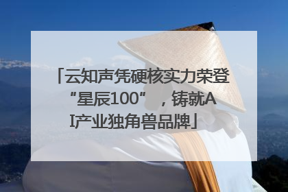 云知声凭硬核实力荣登“星辰100”，铸就AI产业独角兽品牌