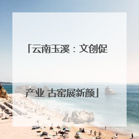 云南玉溪：文创促产业 古窑展新颜