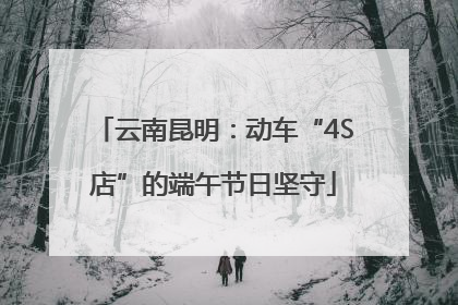 云南昆明：动车“4S店”的端午节日坚守