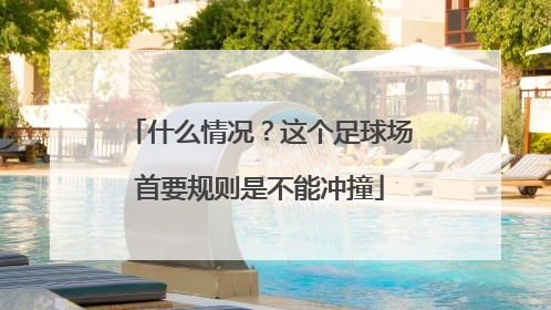 什么情况？这个足球场首要规则是不能冲撞