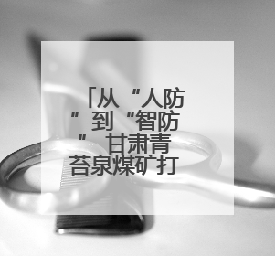 从“人防”到“智防” 甘肃青苔泉煤矿打造智慧矿山新标杆
