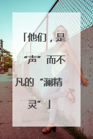 他们，是“声”而不凡的“澜精灵”