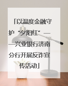 以温度金融守护“夕阳红”——兴业银行济南分行开展反诈宣传活动