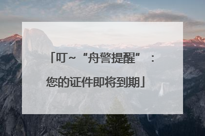 叮~“舟警提醒”：您的证件即将到期