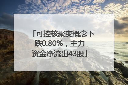 可控核聚变概念下跌0.80%，主力资金净流出43股