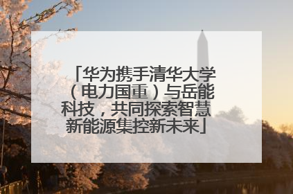 华为携手清华大学（电力国重）与岳能科技，共同探索智慧新能源集控新未来