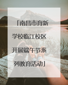南昌市育新学校临江校区开展端午节系列教育活动