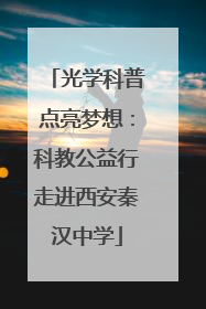 光学科普点亮梦想：科教公益行走进西安秦汉中学