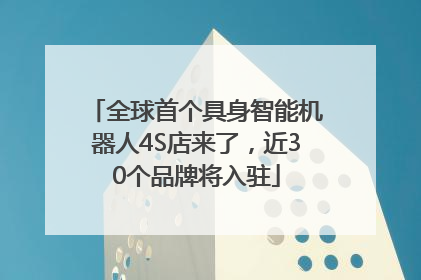 全球首个具身智能机器人4S店来了，近30个品牌将入驻