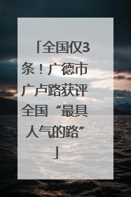 全国仅3条！广德市广卢路获评全国“最具人气的路”