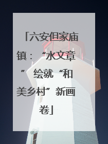 六安但家庙镇：“水文章” 绘就“和美乡村”新画卷