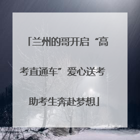 兰州的哥开启“高考直通车”爱心送考 助考生奔赴梦想