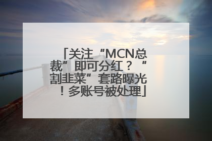 关注“MCN总裁”即可分红？“割韭菜”套路曝光！多账号被处理