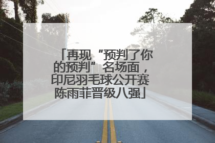 再现“预判了你的预判”名场面，印尼羽毛球公开赛陈雨菲晋级八强