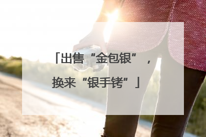 出售“金包银”，换来“银手铐”