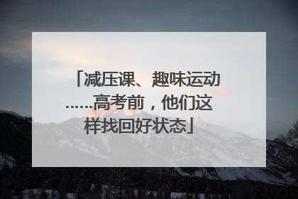 减压课、趣味运动……高考前，他们这样找回好状态