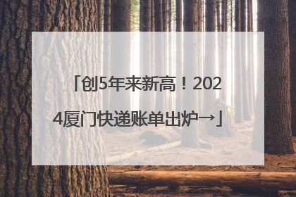 创5年来新高！2024厦门快递账单出炉→